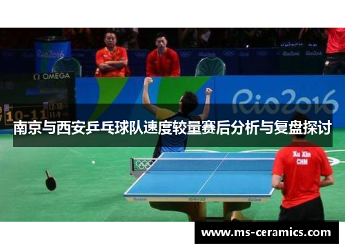南京与西安乒乓球队速度较量赛后分析与复盘探讨