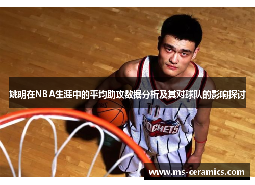 姚明在NBA生涯中的平均助攻数据分析及其对球队的影响探讨