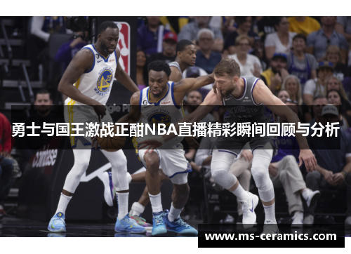 勇士与国王激战正酣NBA直播精彩瞬间回顾与分析
